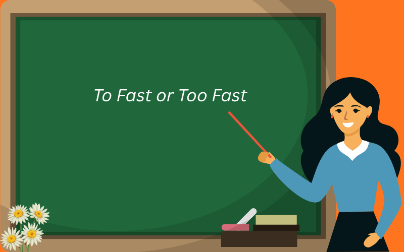 to fast or too fast